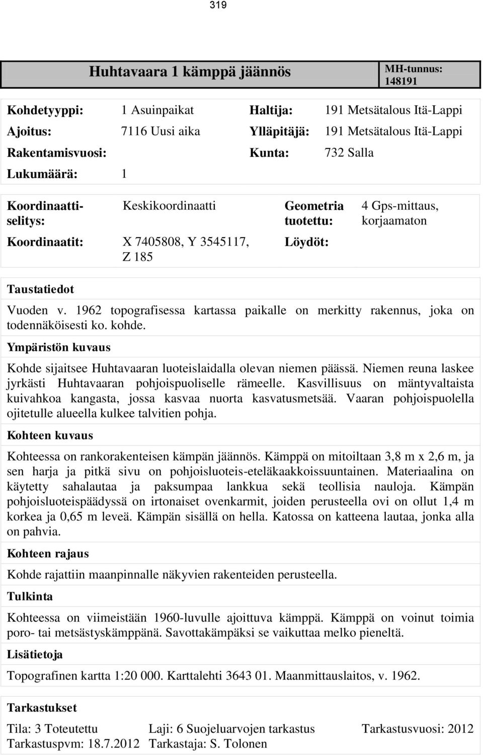 1962 topografisessa kartassa paikalle on merkitty rakennus, joka on todennäköisesti ko. kohde. Ympäristön kuvaus Kohde sijaitsee Huhtavaaran luoteislaidalla olevan niemen päässä.