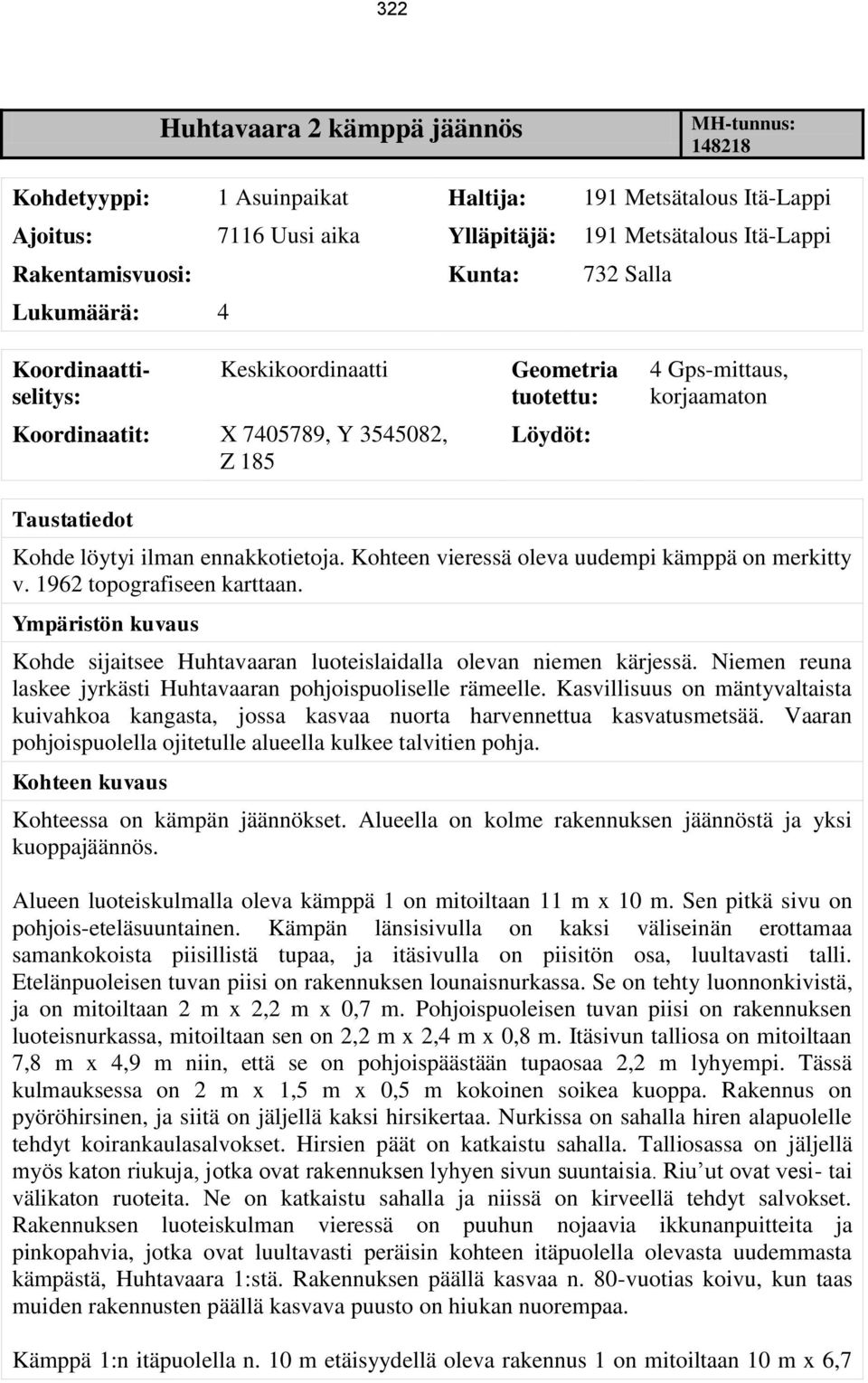 ennakkotietoja. Kohteen vieressä oleva uudempi kämppä on merkitty v. 1962 topografiseen karttaan. Ympäristön kuvaus Kohde sijaitsee Huhtavaaran luoteislaidalla olevan niemen kärjessä.