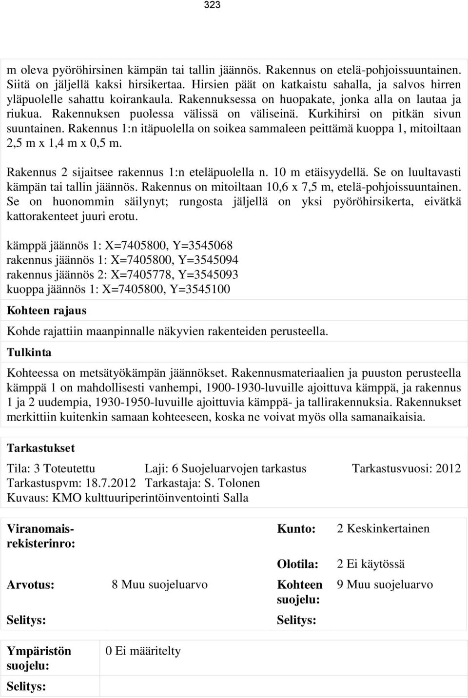 Kurkihirsi on pitkän sivun suuntainen. Rakennus 1:n itäpuolella on soikea sammaleen peittämä kuoppa 1, mitoiltaan 2,5 m x 1,4 m x 0,5 m. Rakennus 2 sijaitsee rakennus 1:n eteläpuolella n.