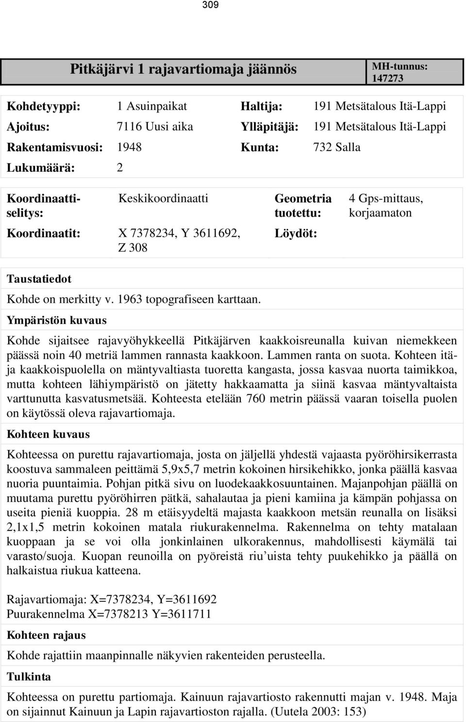 merkitty v. 1963 topografiseen karttaan. Ympäristön kuvaus Kohde sijaitsee rajavyöhykkeellä Pitkäjärven kaakkoisreunalla kuivan niemekkeen päässä noin 40 metriä lammen rannasta kaakkoon.