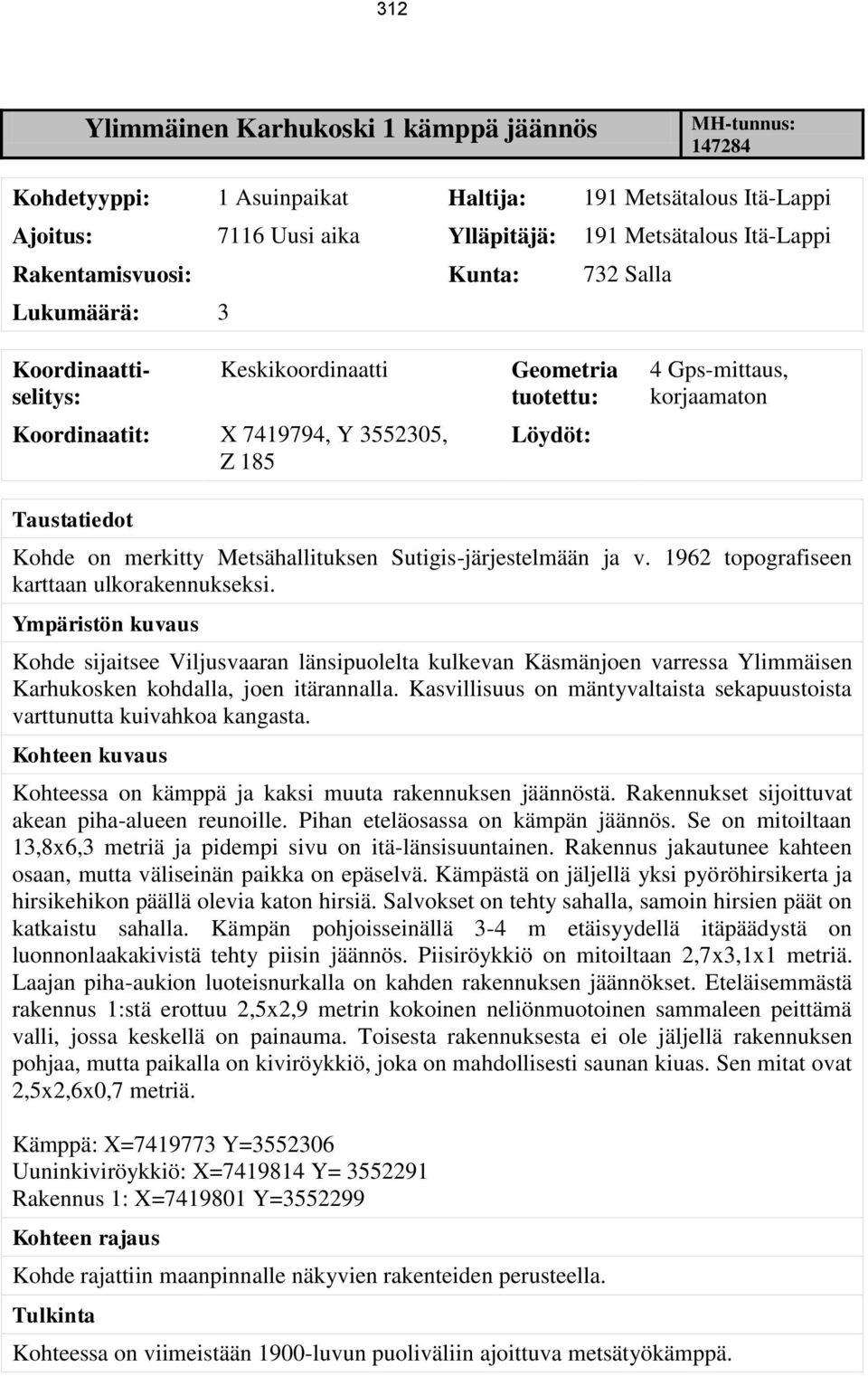 Kohde on merkitty Metsähallituksen Sutigis-järjestelmään ja v. 1962 topografiseen karttaan ulkorakennukseksi.