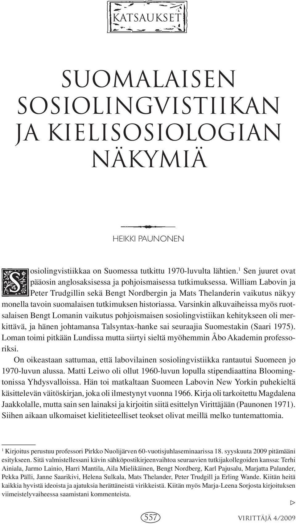 William Labovin ja Peter Trudgillin sekä Bengt Nordbergin ja Mats Thelanderin vaikutus näkyy monella tavoin suomalaisen tutkimuksen historiassa.