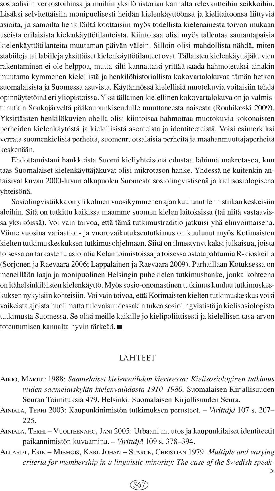 kielenkäyttötilanteista. Kiintoisaa olisi myös tallentaa samantapaisia kielenkäyttötilanteita muutaman päivän välein.