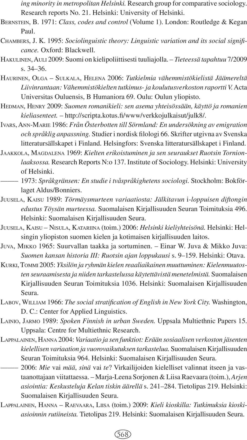 HAKULINEN, AULI 2009: Suomi on kielipoliittisesti tuuliajolla. Tieteessä tapahtuu 7/2009 s. 34 36.