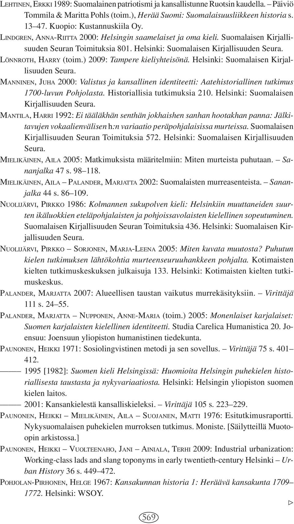 LÖNNROTH, HARRY (toim.) 2009: Tampere kieliyhteisönä. Helsinki: Suomalaisen Kirjallisuuden Seura.