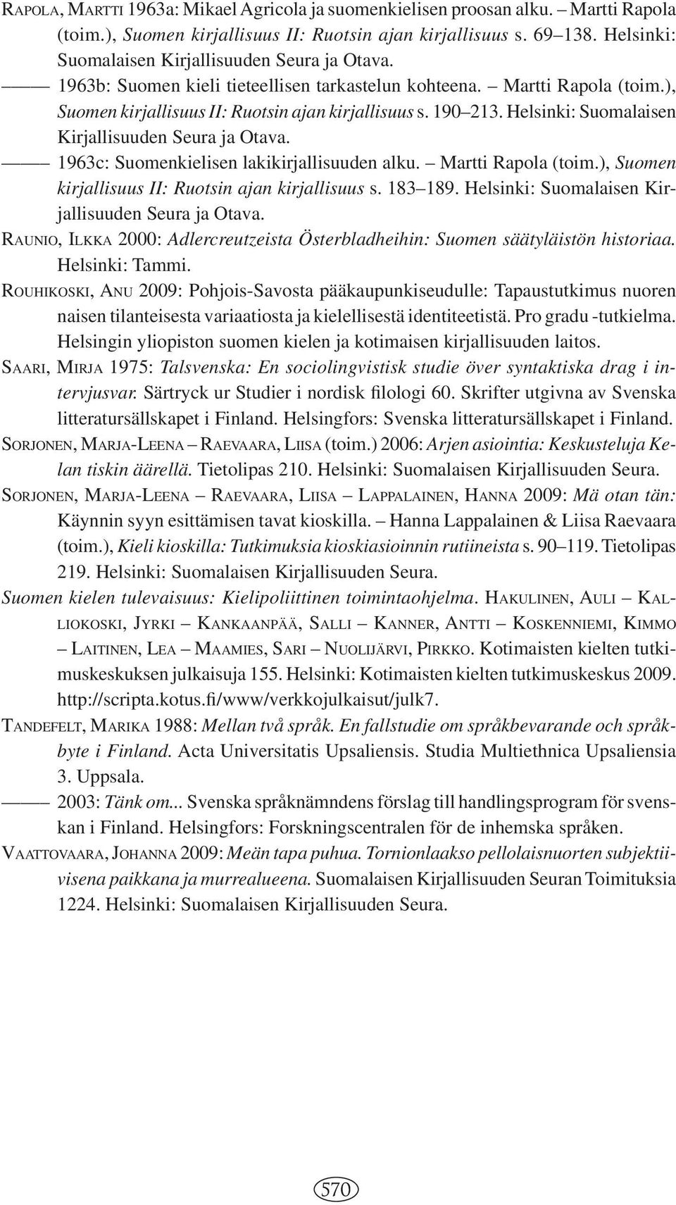 Helsinki: Suomalaisen Kirjallisuuden Seura ja Otava. 1963c: Suomenkielisen lakikirjallisuuden alku. Martti Rapola (toim.), Suomen kirjallisuus II: Ruotsin ajan kirjallisuus s. 183 189.