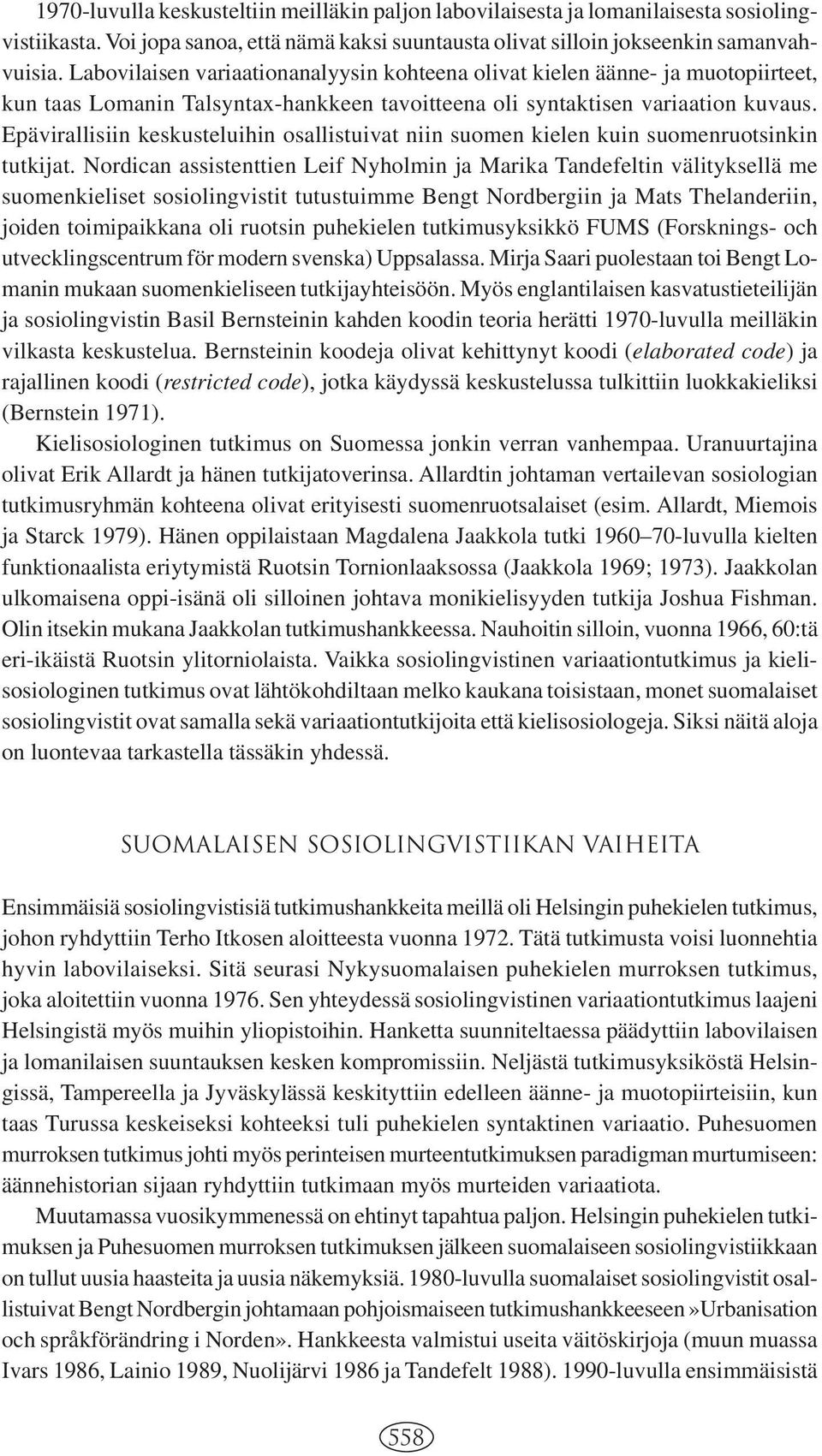 Epävirallisiin keskusteluihin osallistuivat niin suomen kielen kuin suomenruotsinkin tutkijat.