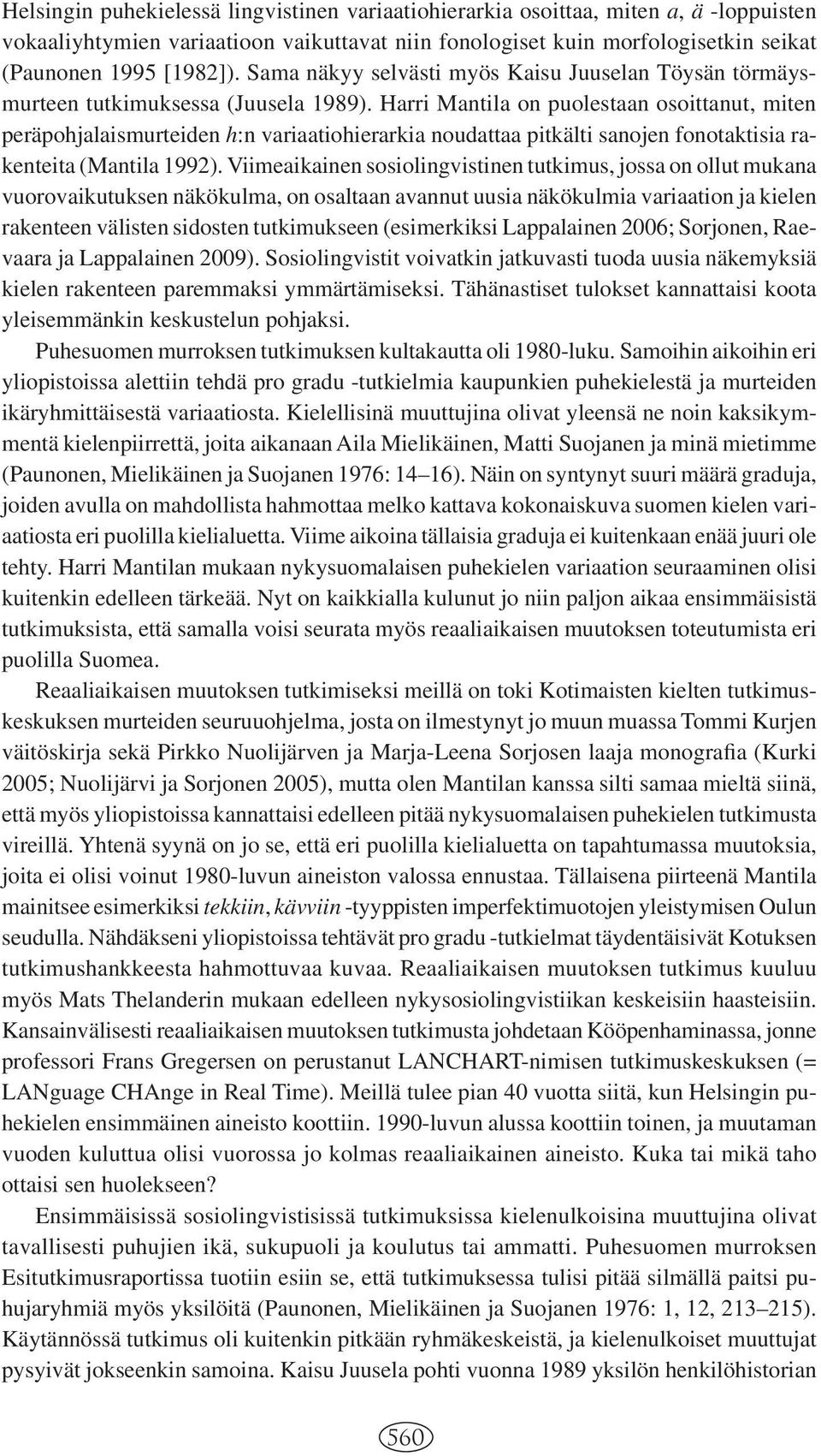 Harri Mantila on puolestaan osoittanut, miten peräpohjalaismurteiden h:n variaatiohierarkia noudattaa pitkälti sanojen fonotaktisia rakenteita (Mantila 1992).