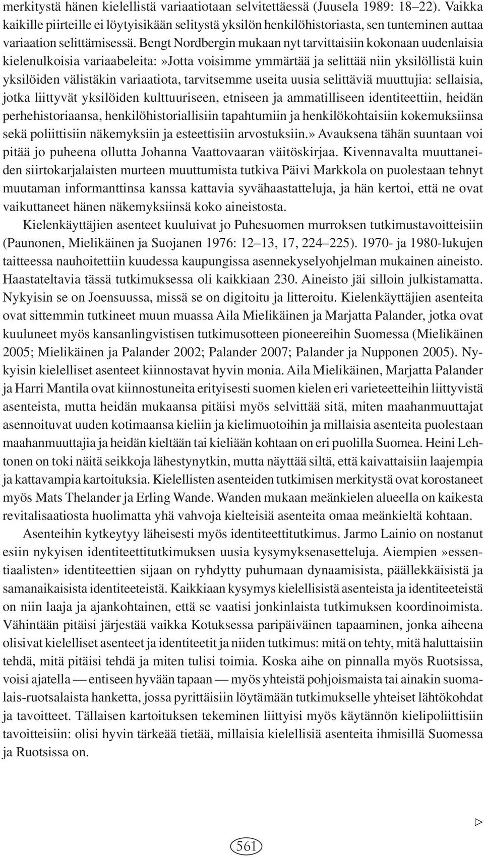 Bengt Nordbergin mukaan nyt tarvittaisiin kokonaan uudenlaisia kielenulkoisia variaabeleita:»jotta voisimme ymmärtää ja selittää niin yksilöllistä kuin yksilöiden välistäkin variaatiota, tarvitsemme
