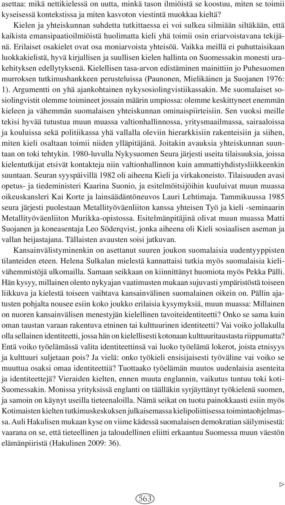 Erilaiset osakielet ovat osa moniarvoista yhteisöä. Vaikka meillä ei puhuttaisikaan luokkakielistä, hyvä kirjallisen ja suullisen kielen hallinta on Suomessakin monesti urakehityksen edellytyksenä.