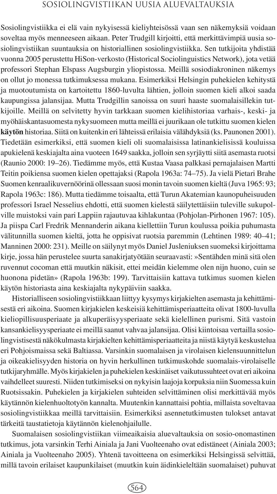 Sen tutkijoita yhdistää vuonna 2005 perustettu HiSon-verkosto (Historical Sociolinguistics Network), jota vetää professori Stephan Elspass Augsburgin yliopistossa.