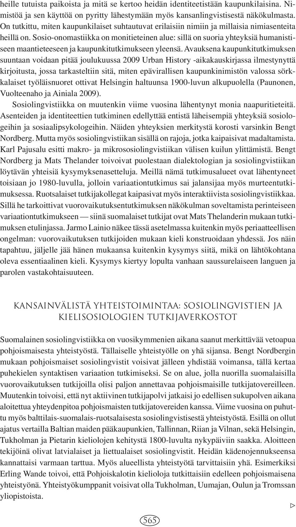 Sosio-onomastiikka on monitieteinen alue: sillä on suoria yhteyksiä humanistiseen maantieteeseen ja kaupunkitutkimukseen yleensä.