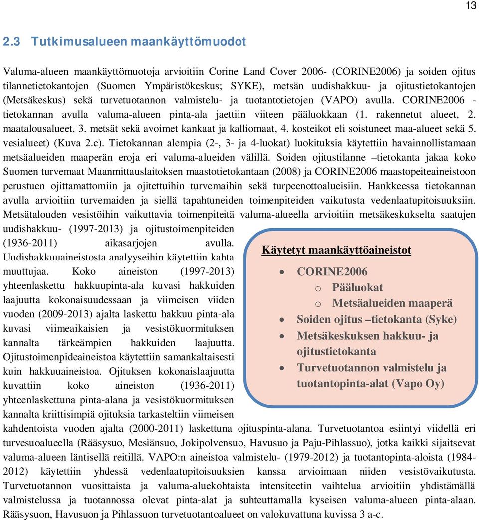 CORINE2006 - tietokannan avulla valuma-alueen pinta-ala jaettiin viiteen pääluokkaan (1. rakennetut alueet, 2. maatalousalueet, 3. metsät sekä avoimet kankaat ja kalliomaat, 4.