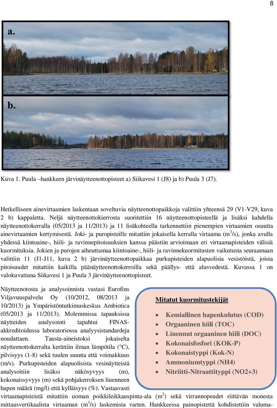 Neljä näytteenottokierrosta suoritettiin 16 näytteenottopisteellä ja lisäksi kahdella näytteenottokerralla (05/2013 ja 11/2013) ja 11 lisäkohteella tarkennettiin pienempien virtaamien osuutta