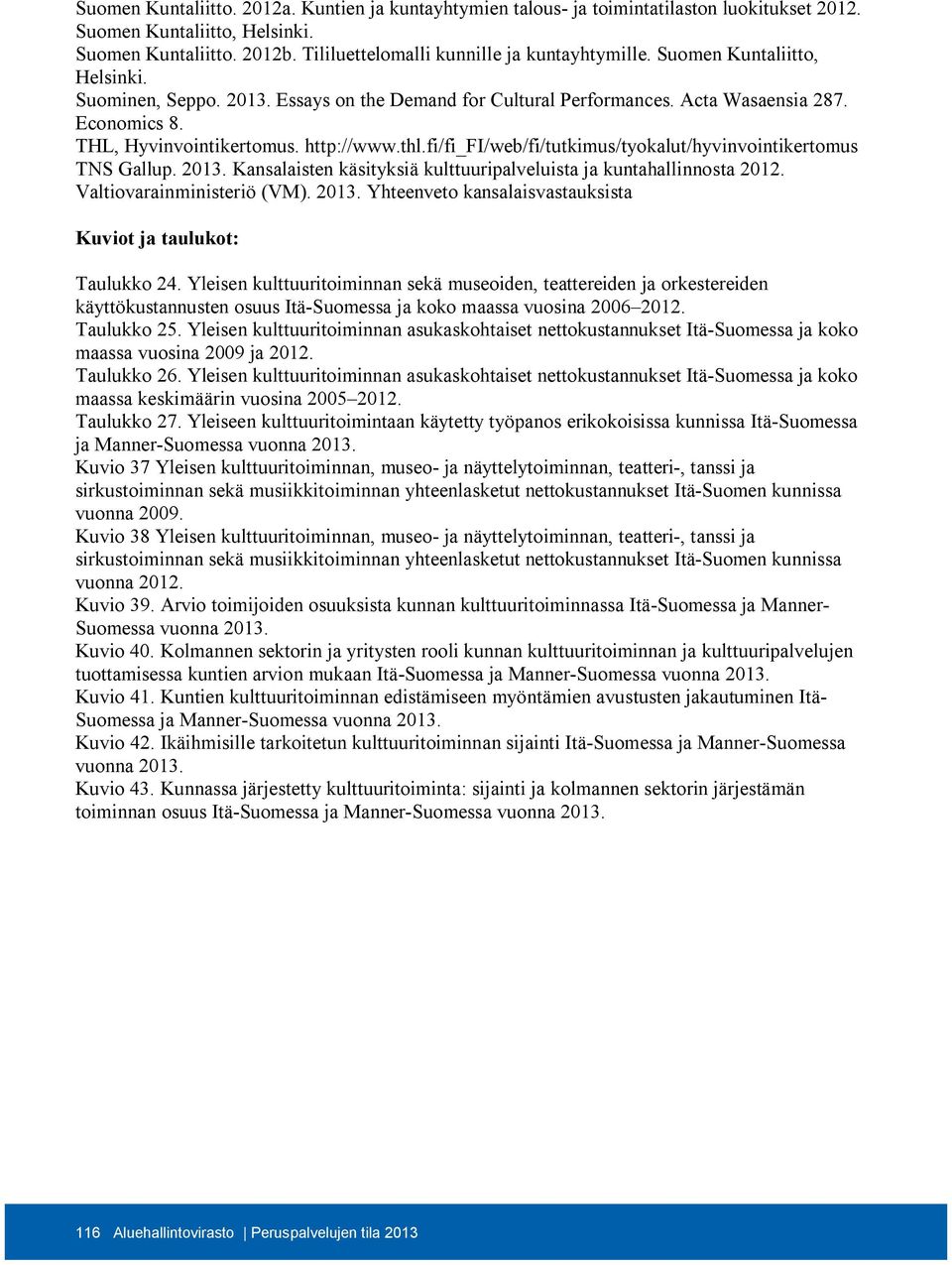 fi/fi_fi/web/fi/tutkimus/tyokalut/hyvinvointikertomus TNS Gallup. 2013. Kansalaisten käsityksiä kulttuuripalveluista ja kuntahallinnosta 2012. Valtiovarainministeriö (VM). 2013. Yhteenveto kansalaisvastauksista Kuviot ja taulukot: Taulukko 24.