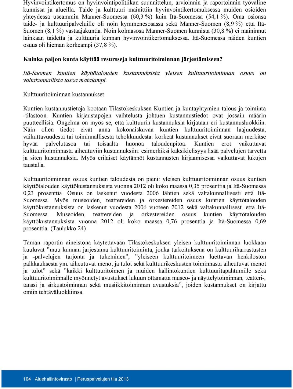 Oma osionsa taide- ja kulttuuripalveluille oli noin kymmenesosassa sekä Manner-Suomen (8,9 %) että Itä- Suomen (8,1 %) vastaajakuntia.