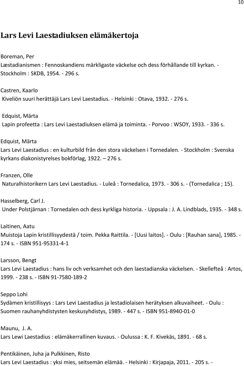 - 336 s. Edquist, Märta Lars Levi Laestadius : en kulturbild från den stora väckelsen i Tornedalen. - Stockholm : Svenska kyrkans diakonistyrelses bokförlag, 1922. 276 s.