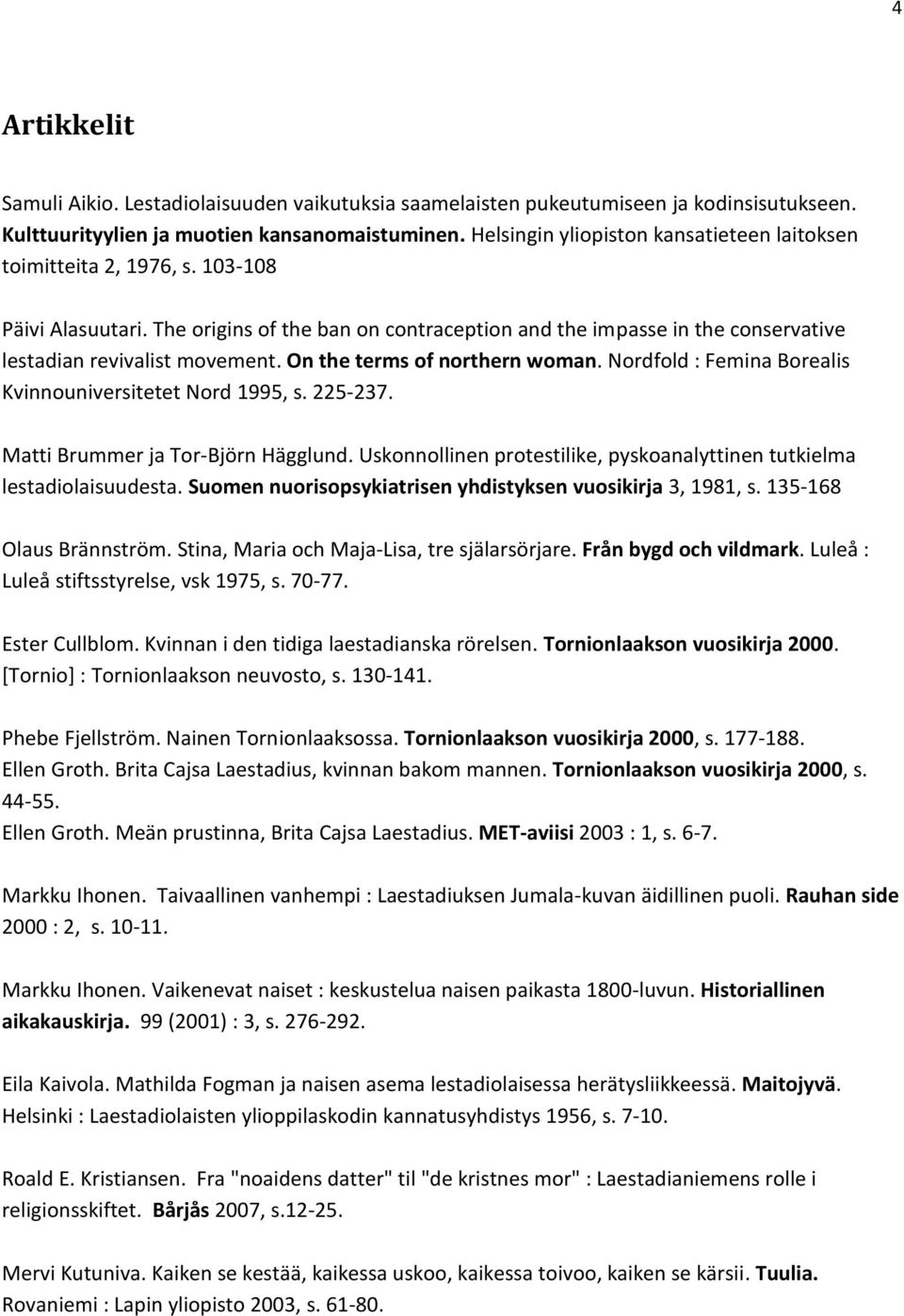 On the terms of northern woman. Nordfold : Femina Borealis Kvinnouniversitetet Nord 1995, s. 225-237. Matti Brummer ja Tor-Björn Hägglund.