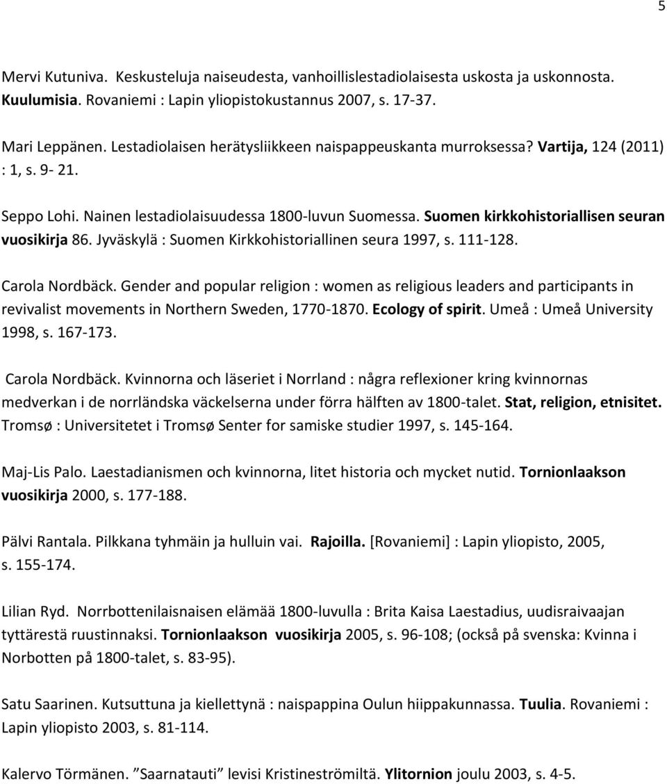 Suomen kirkkohistoriallisen seuran vuosikirja 86. Jyväskylä : Suomen Kirkkohistoriallinen seura 1997, s. 111-128. Carola Nordbäck.