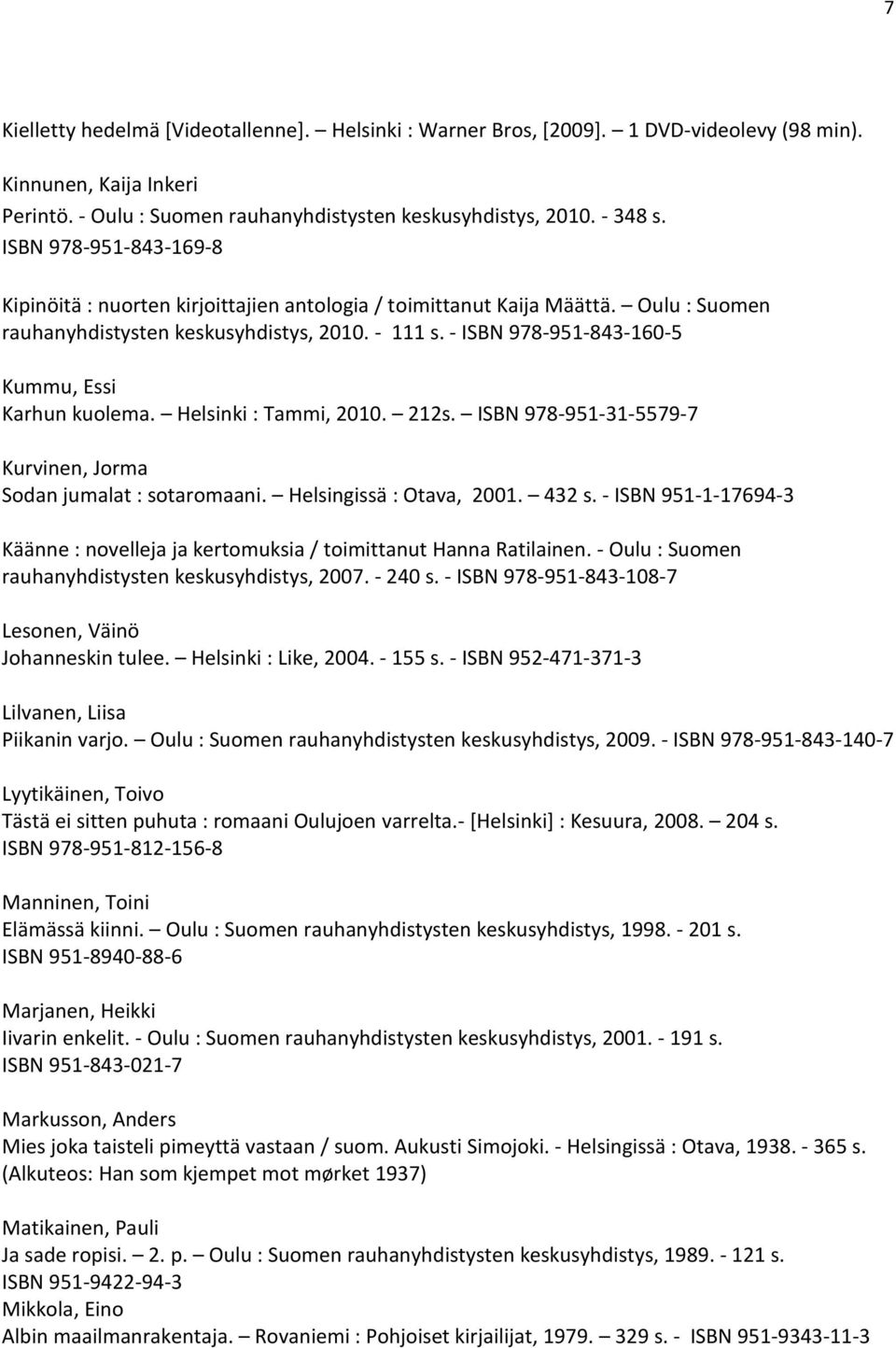 - ISBN 978-951-843-160-5 Kummu, Essi Karhun kuolema. Helsinki : Tammi, 2010. 212s. ISBN 978-951-31-5579-7 Kurvinen, Jorma Sodan jumalat : sotaromaani. Helsingissä : Otava, 2001. 432 s.