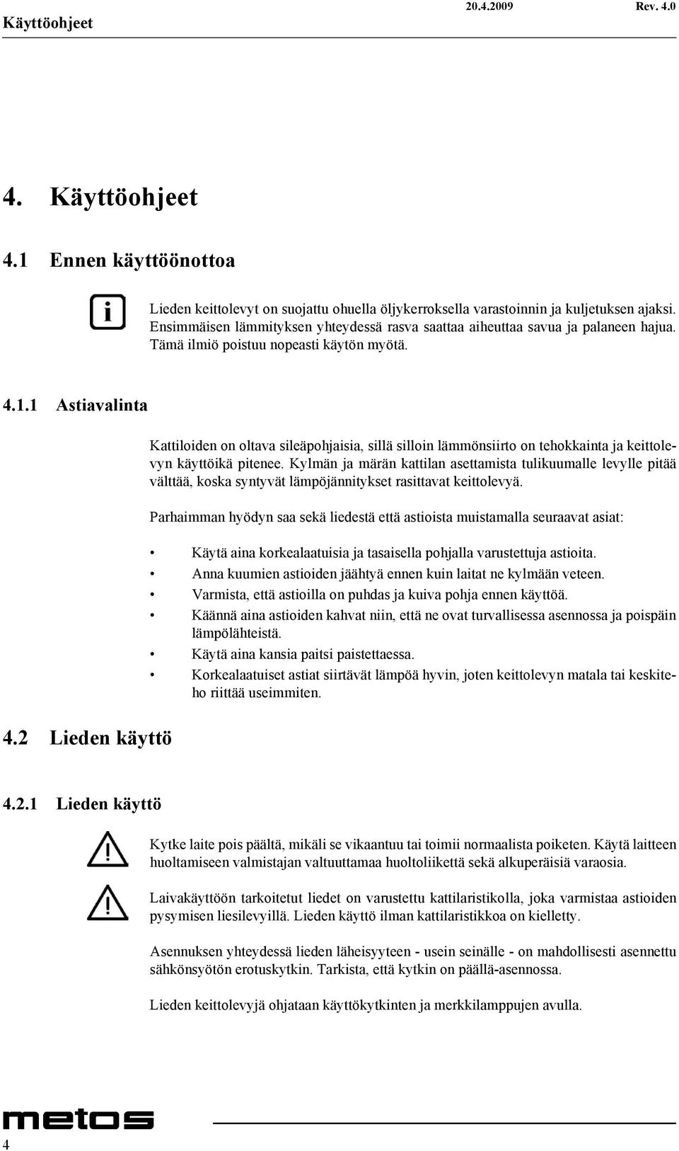 2 Lieden käyttö Kattiloiden on oltava sileäpohjaisia, sillä silloin lämmönsiirto on tehokkainta ja keittolevyn käyttöikä pitenee.