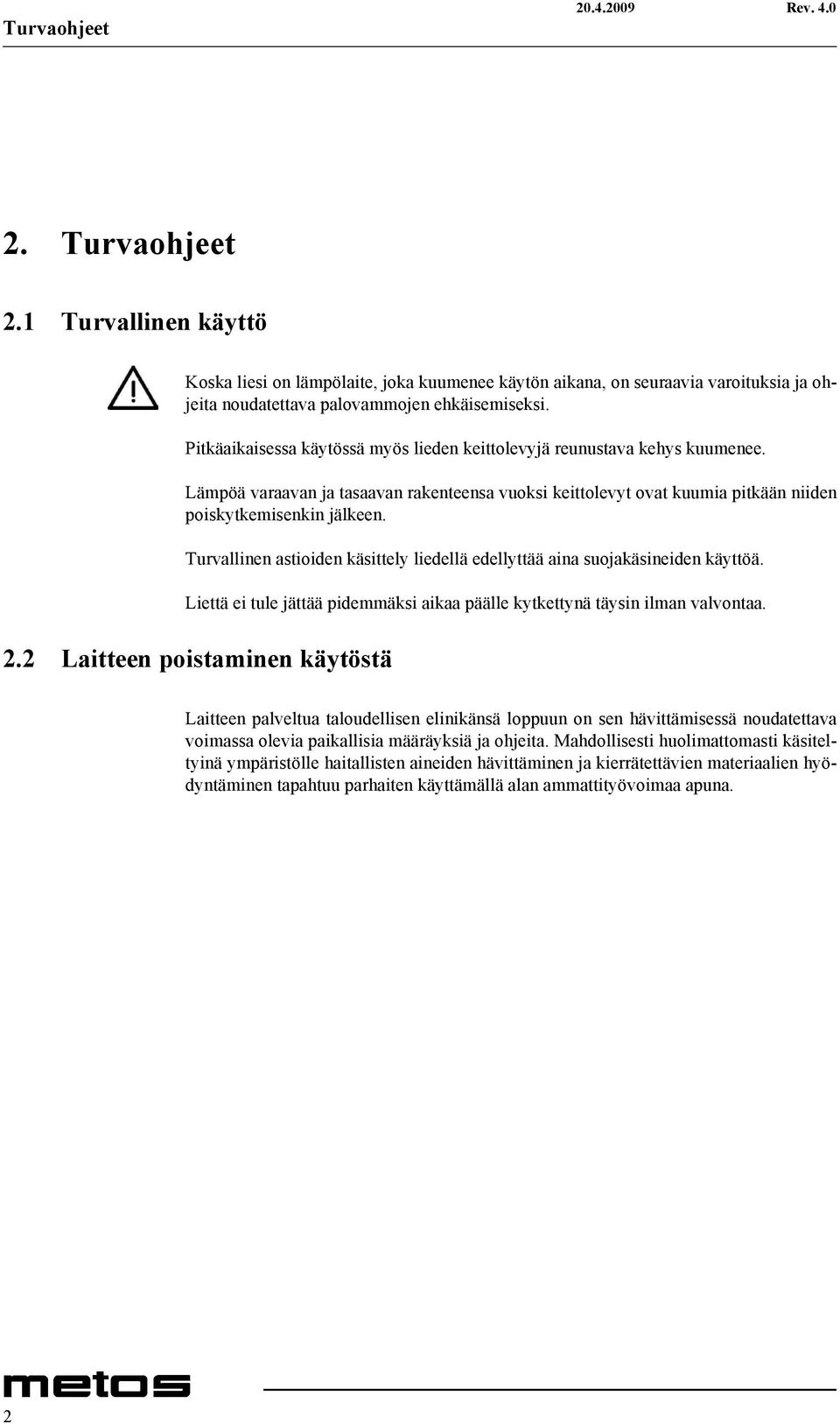 Pitkäaikaisessa käytössä myös lieden keittolevyjä reunustava kehys kuumenee. Lämpöä varaavan ja tasaavan rakenteensa vuoksi keittolevyt ovat kuumia pitkään niiden poiskytkemisenkin jälkeen.