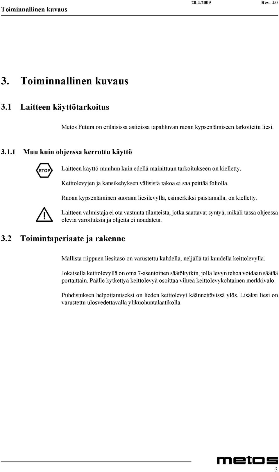 Laitteen valmistaja ei ota vastuuta tilanteista, jotka saattavat syntyä, mikäli tässä ohjeessa olevia varoituksia ja ohjeita ei noudateta. 3.