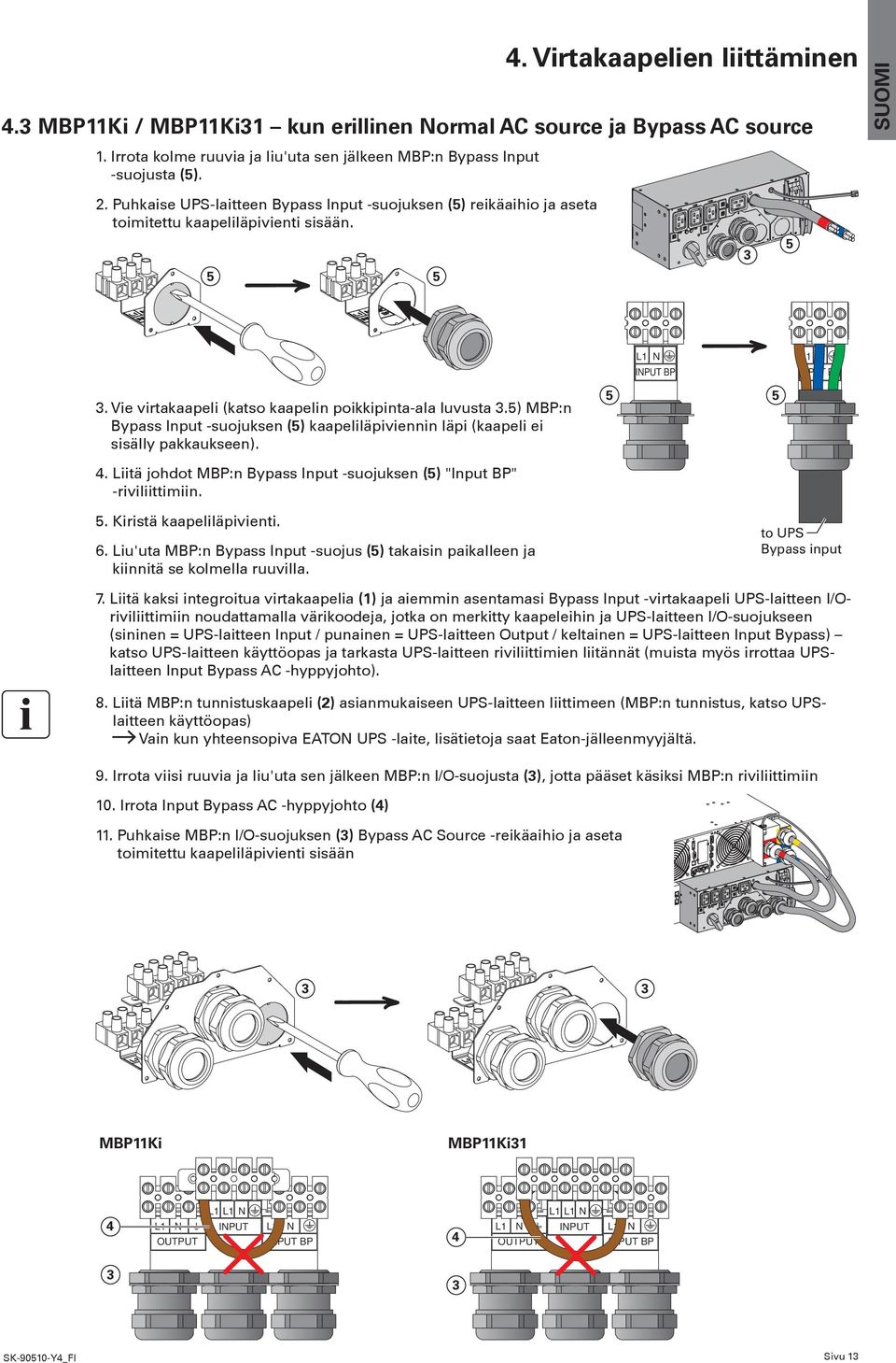 5) MBP:n Bypass Input -suojuksen (5) kaapeliläpiviennin läpi (kaapeli ei sisälly pakkaukseen). 4. Liitä johdot MBP:n Bypass Input -suojuksen (5) "Input BP" -riviliittimiin. 5 5 5.