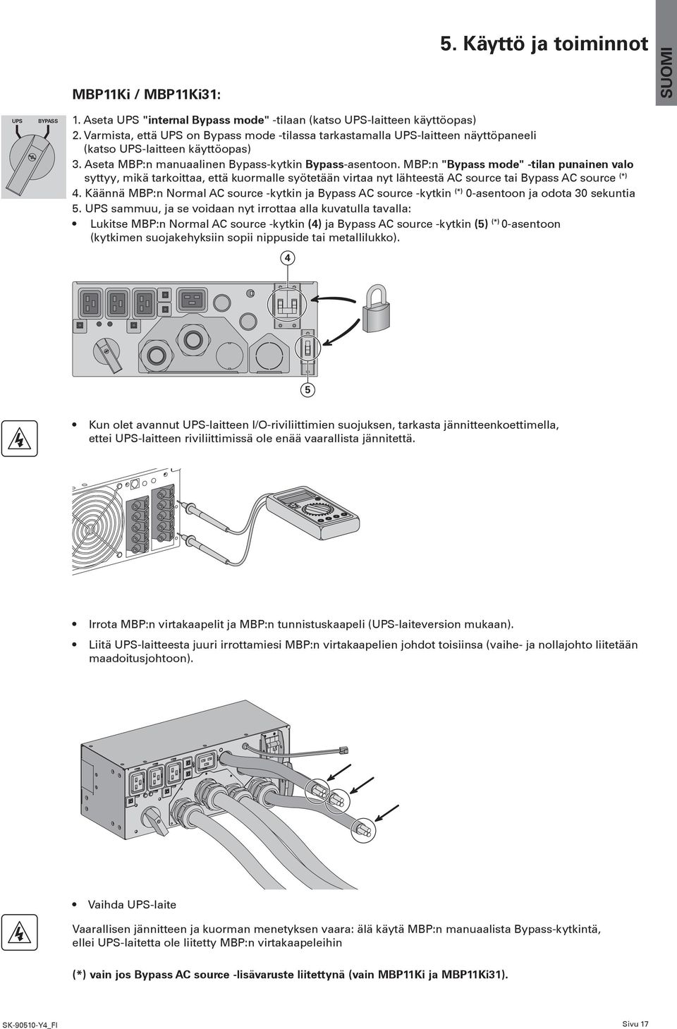 MBP:n "Bypass mode" -tilan punainen valo syttyy, mikä tarkoittaa, että kuormalle syötetään virtaa nyt lähteestä AC source tai Bypass AC source (*) 4.