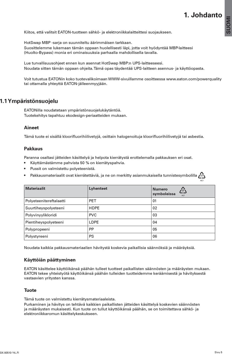 Lue turvallisuusohjeet ennen kun asennat HotSwap MBP:n UPS-laitteeseesi. Noudata sitten tämän oppaan ohjeita. Tämä opas täydentää UPS-laitteen asennus- ja käyttöopasta.