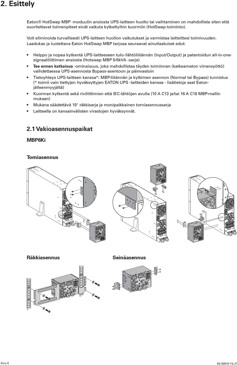 Laadukas ja luotettava Eaton HotSwap MBP tarjoaa seuraavat ainutlaatuiset edut: Helppo ja nopea kytkentä UPS-laitteeseen tulo-/lähtöliitännän (Input/Output) ja patentoidun all-in-onesignaaliliittimen