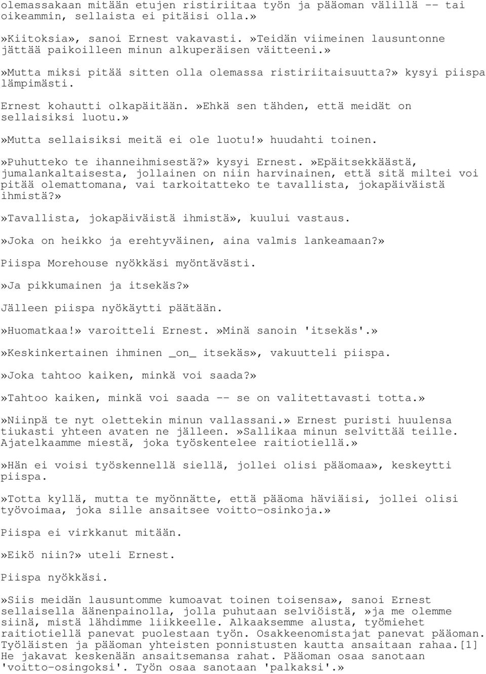 »ehkä sen tähden, että meidät on sellaisiksi luotu.»»mutta sellaisiksi meitä ei ole luotu!» huudahti toinen.»puhutteko te ihanneihmisestä?» kysyi Ernest.