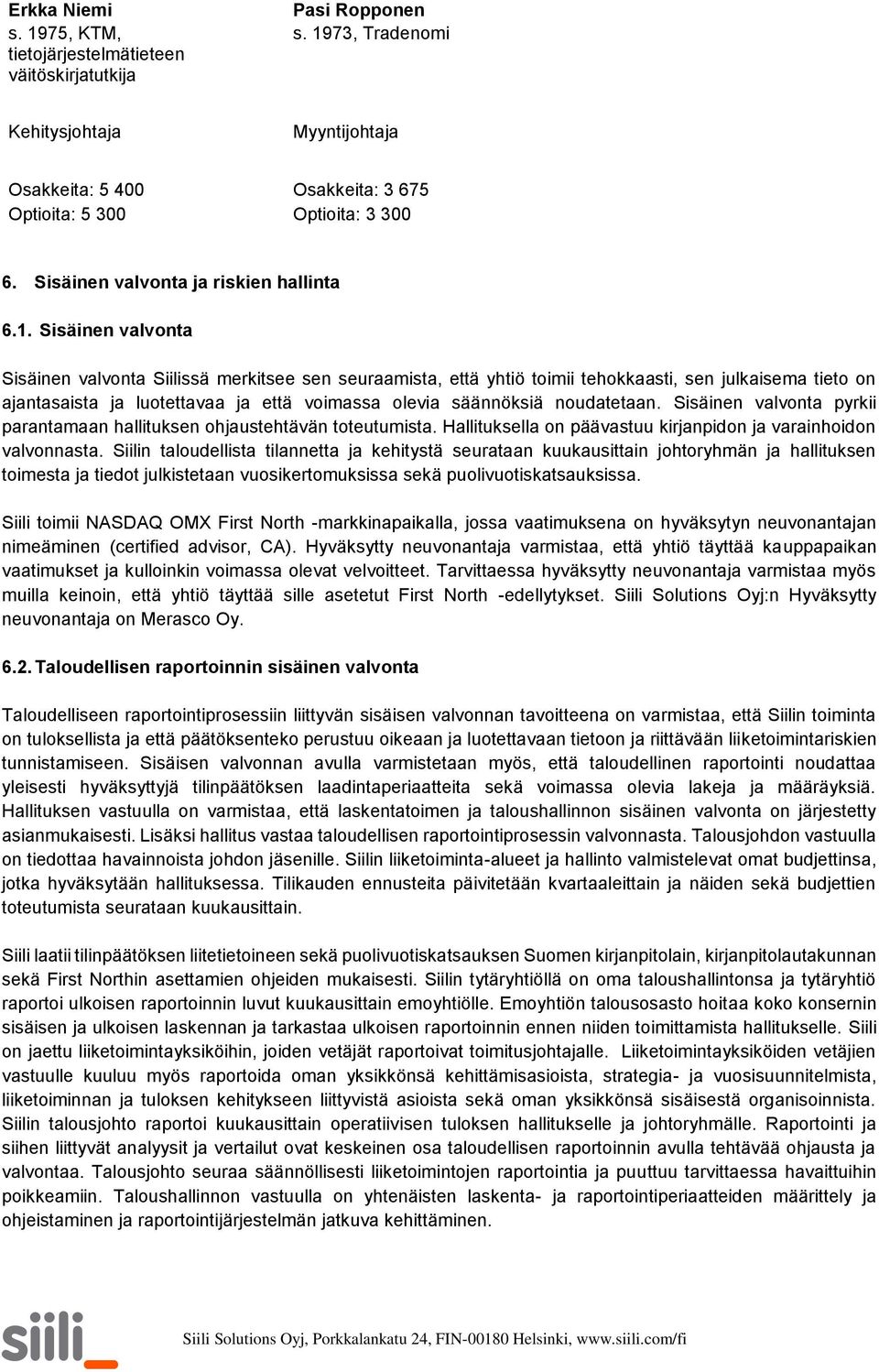 Sisäinen valvonta Sisäinen valvonta Siilissä merkitsee sen seuraamista, että yhtiö toimii tehokkaasti, sen julkaisema tieto on ajantasaista ja luotettavaa ja että voimassa olevia säännöksiä