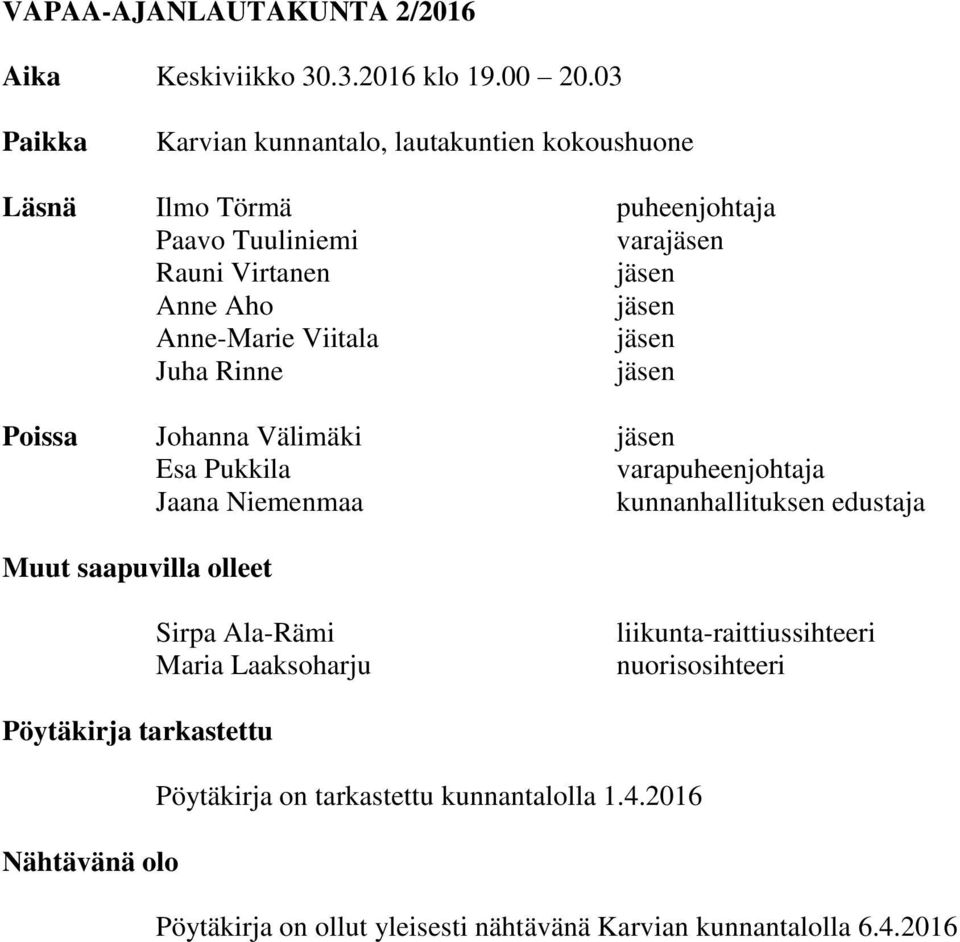 Anne-Marie Viitala jäsen Juha Rinne jäsen Poissa Johanna Välimäki jäsen Esa Pukkila varapuheenjohtaja Jaana Niemenmaa kunnanhallituksen edustaja Muut