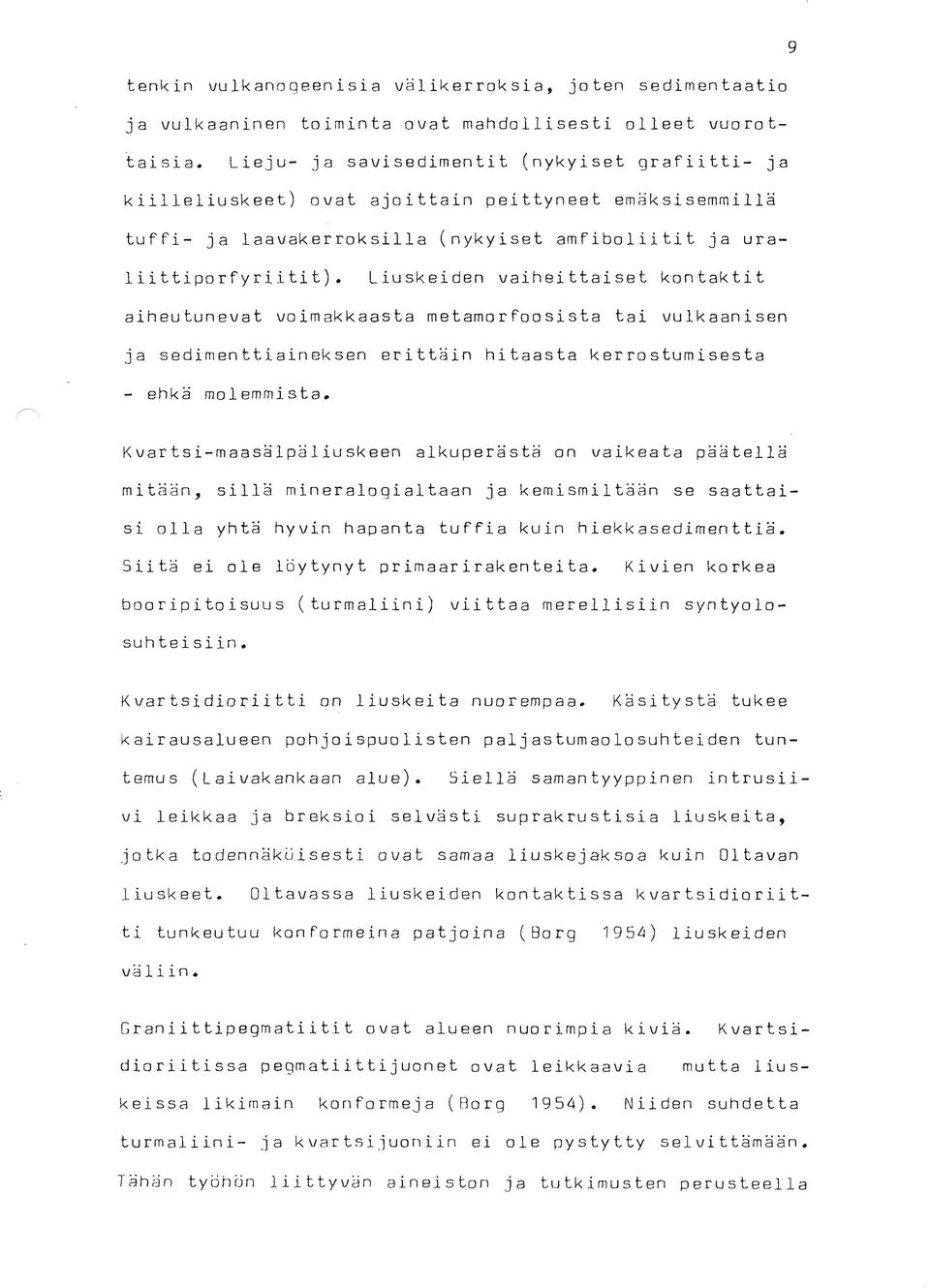 Liuskeiden vaiheittaiset kontaktit aiheutunevat voimakkaasta metamorfoosista tai vulkaanisen ja sedimenttiaineksen erittäin hitaasta kerrosturnisesta - ehkä molemmista.
