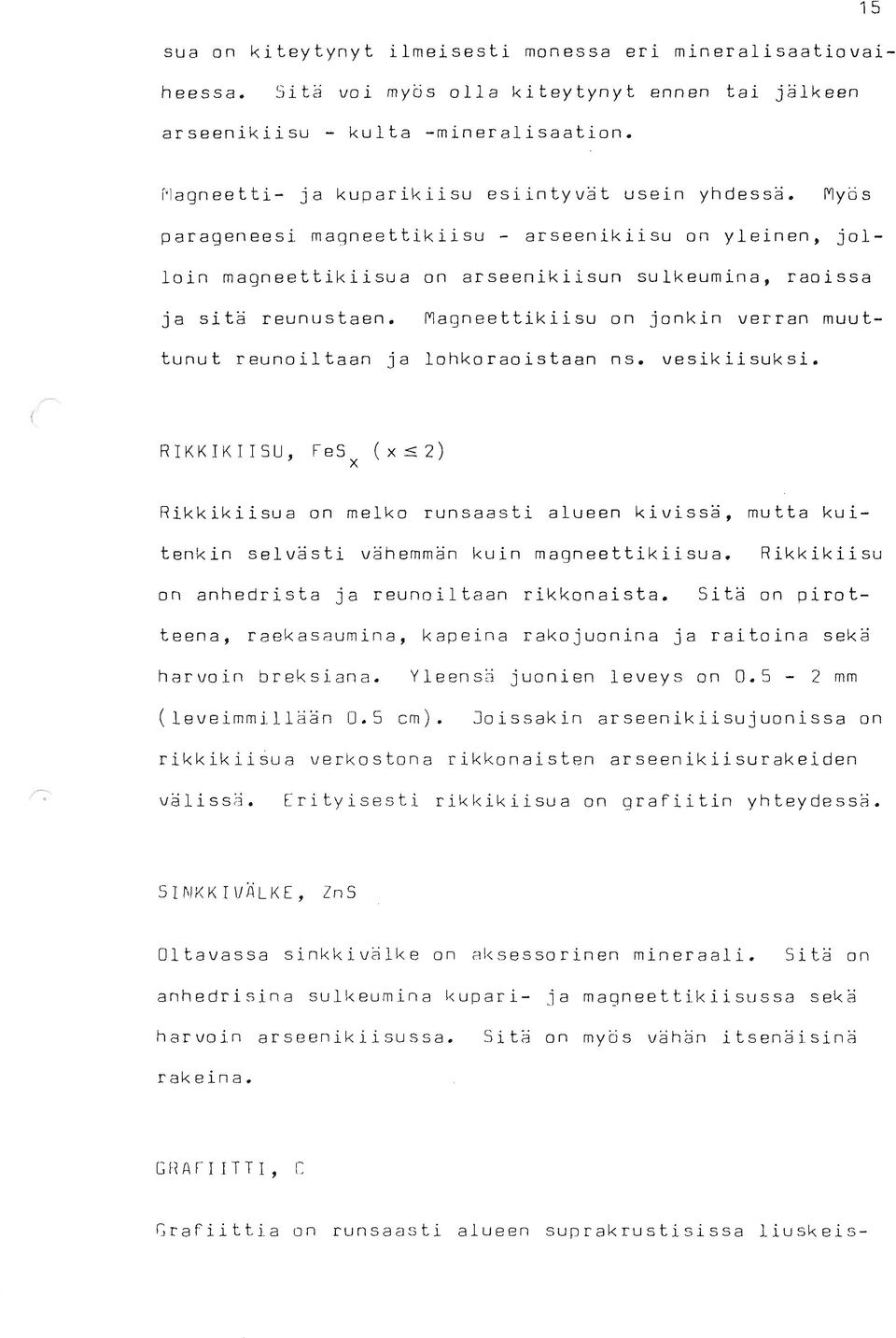 Wagneettikiisu on jonkin verran muut- tunut reunoiltaan ja lohkoraoistaan ns. vesikiisuksi.