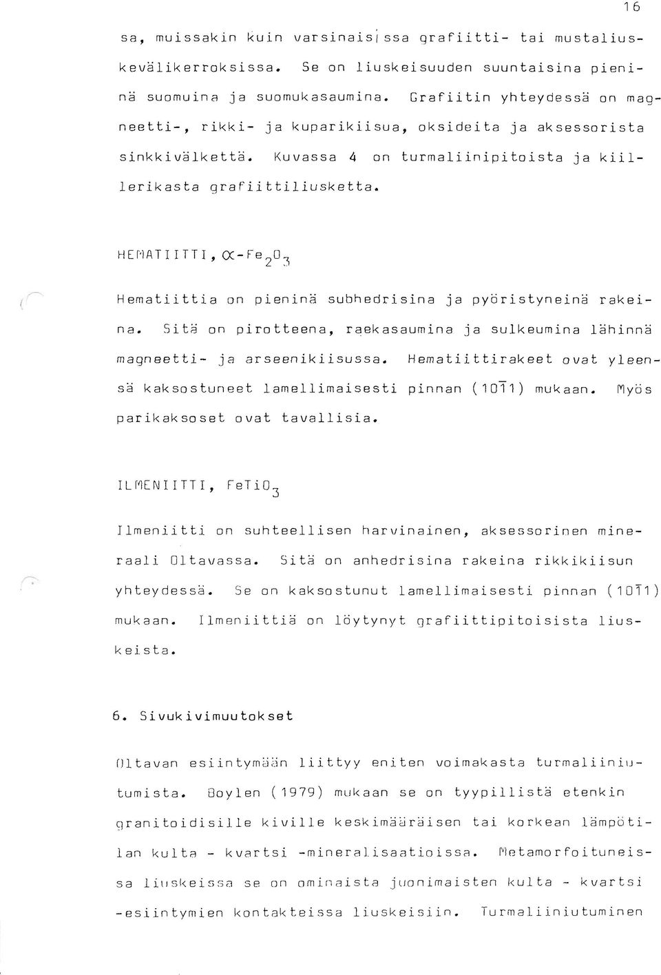 HEPlATI ITTI, CC-Fe203 Hematiittia on pieninä subhedrisina ja pyöristyneina rakei- na. Sitä on pirotteena, raekasaumina ja sulkeumina lähinnä magneetti- ja arseenikiisussa.