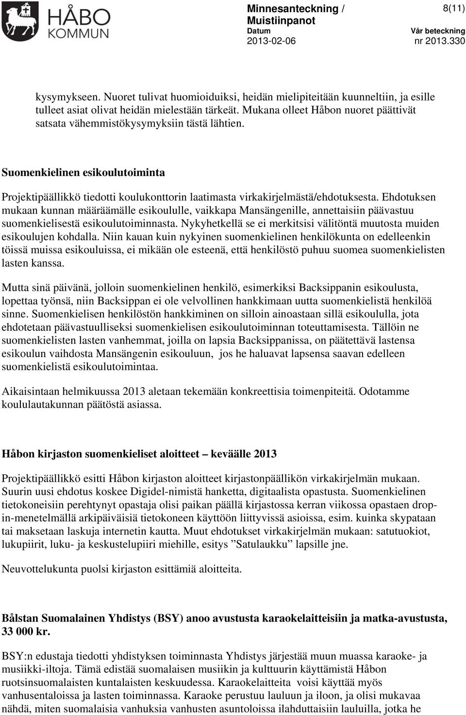 Ehdotuksen mukaan kunnan määräämälle esikoululle, vaikkapa Mansängenille, annettaisiin päävastuu suomenkielisestä esikoulutoiminnasta.