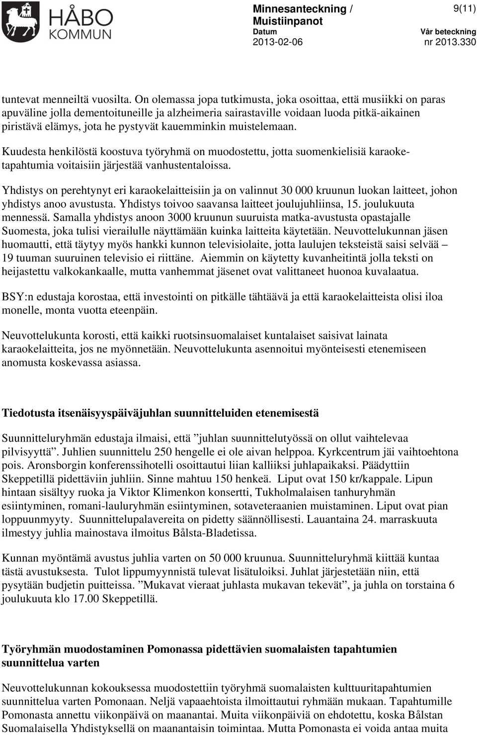 kauemminkin muistelemaan. Kuudesta henkilöstä koostuva työryhmä on muodostettu, jotta suomenkielisiä karaoketapahtumia voitaisiin järjestää vanhustentaloissa.