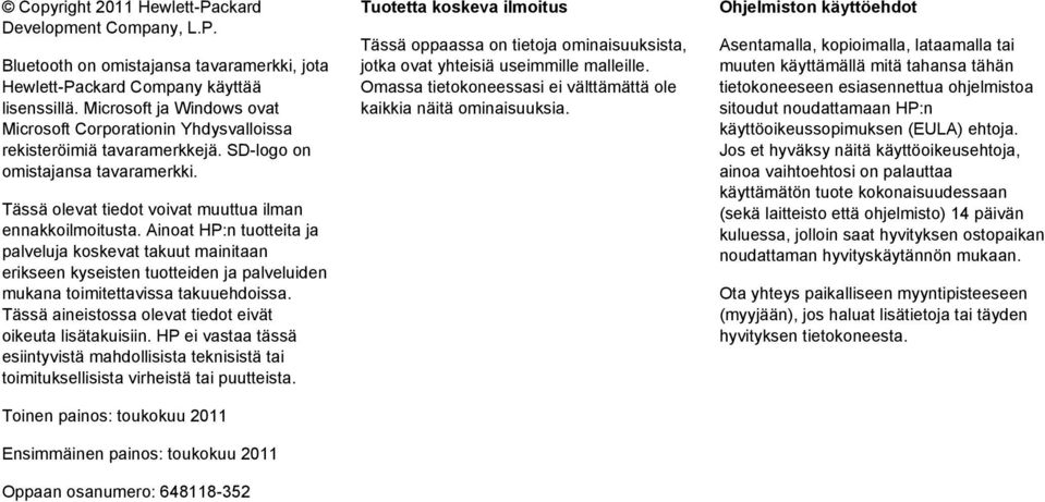 Ainoat HP:n tuotteita ja palveluja koskevat takuut mainitaan erikseen kyseisten tuotteiden ja palveluiden mukana toimitettavissa takuuehdoissa.