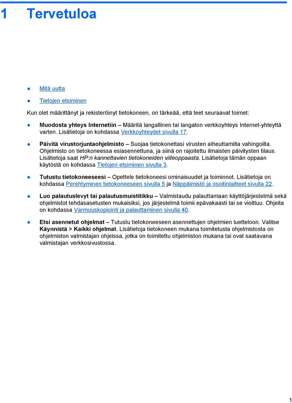 Ohjelmisto on tietokoneessa esiasennettuna, ja siinä on rajoitettu ilmaisten päivitysten tilaus. Lisätietoja saat HP:n kannettavien tietokoneiden viiteoppaasta.