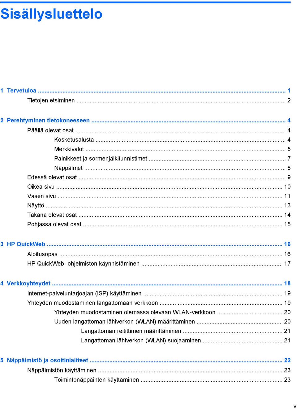 .. 16 HP QuickWeb -ohjelmiston käynnistäminen... 17 4 Verkkoyhteydet... 18 Internet-palveluntarjoajan (ISP) käyttäminen... 19 Yhteyden muodostaminen langattomaan verkkoon.