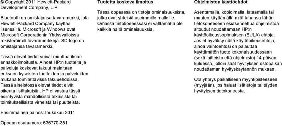 Ainoat HP:n tuotteita ja palveluja koskevat takuut mainitaan erikseen kyseisten tuotteiden ja palveluiden mukana toimitettavissa takuuehdoissa.