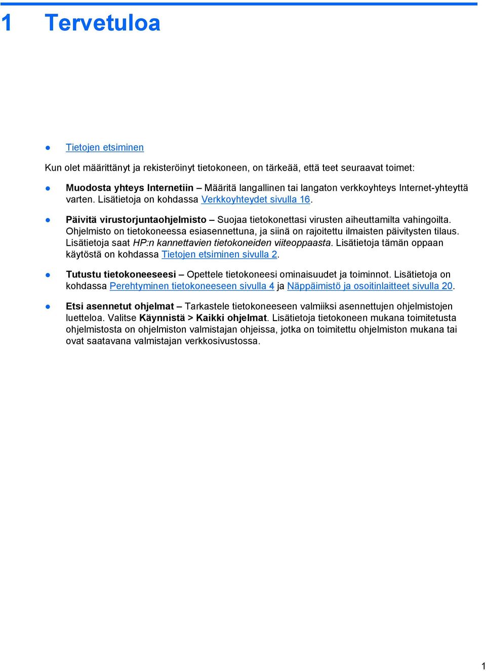 Ohjelmisto on tietokoneessa esiasennettuna, ja siinä on rajoitettu ilmaisten päivitysten tilaus. Lisätietoja saat HP:n kannettavien tietokoneiden viiteoppaasta.