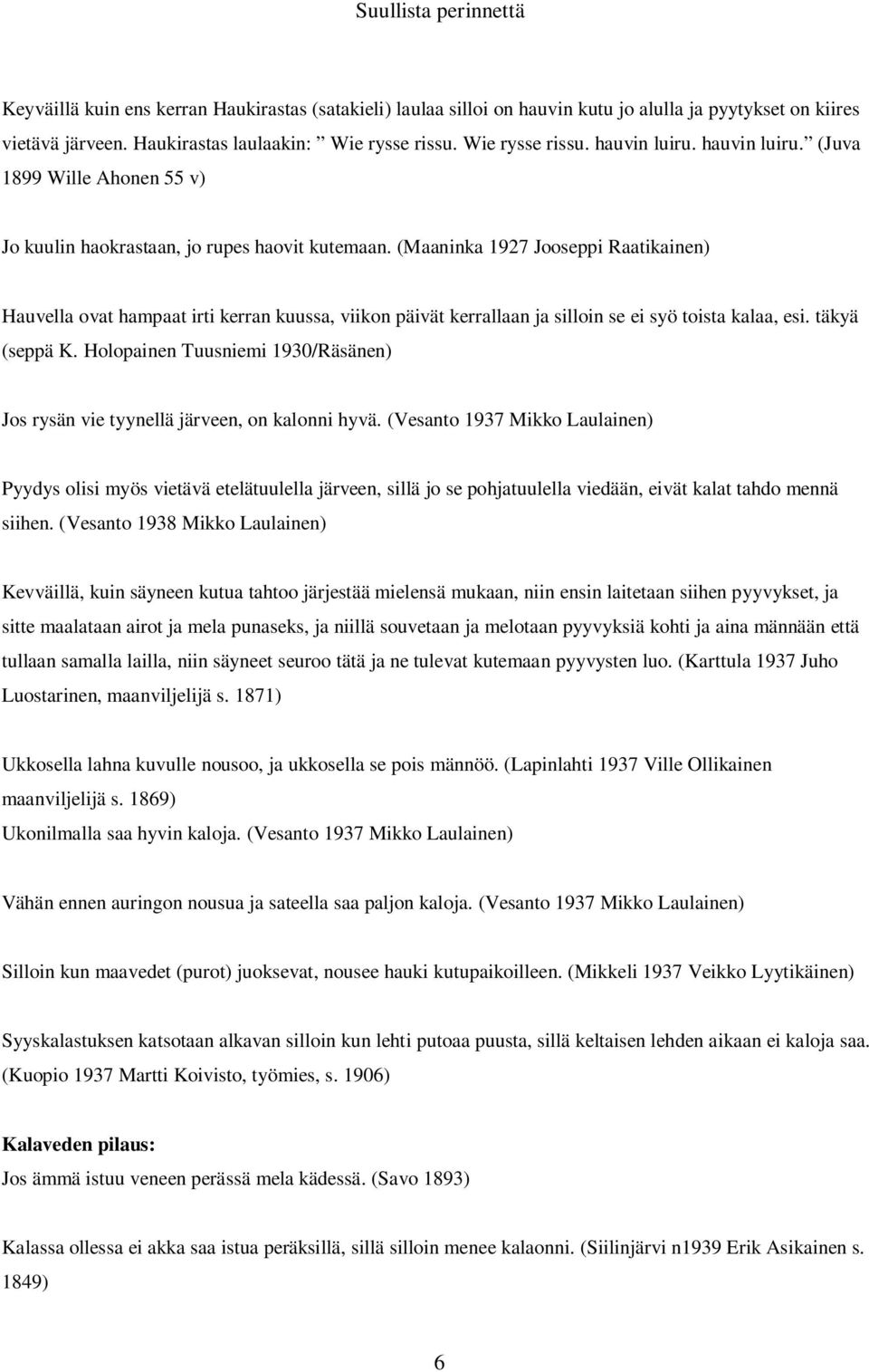 (Maaninka 1927 Jooseppi Raatikainen) Hauvella ovat hampaat irti kerran kuussa, viikon päivät kerrallaan ja silloin se ei syö toista kalaa, esi. täkyä (seppä K.