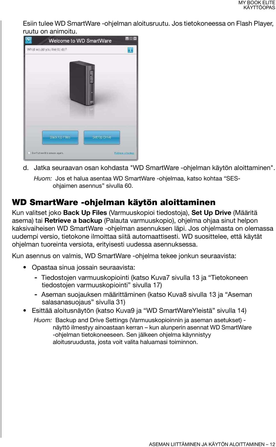 WD SmartWare -ohjelman käytön aloittaminen Kun valitset joko Back Up Files (Varmuuskopioi tiedostoja), Set Up Drive (Määritä asema) tai Retrieve a backup (Palauta varmuuskopio), ohjelma ohjaa sinut