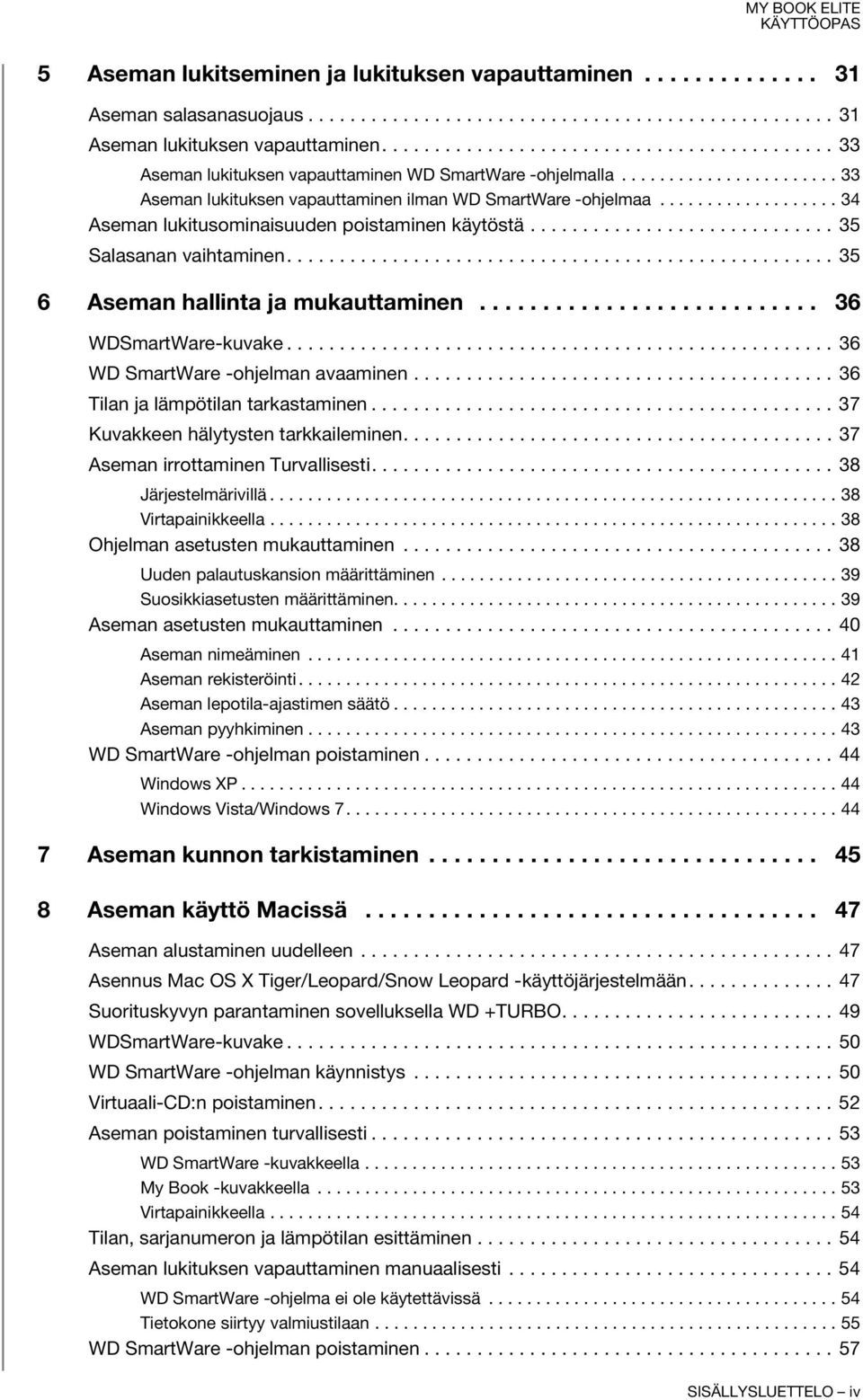 .................. 34 Aseman lukitusominaisuuden poistaminen käytöstä............................. 35 Salasanan vaihtaminen.................................................... 35 6 Aseman hallinta ja mukauttaminen.