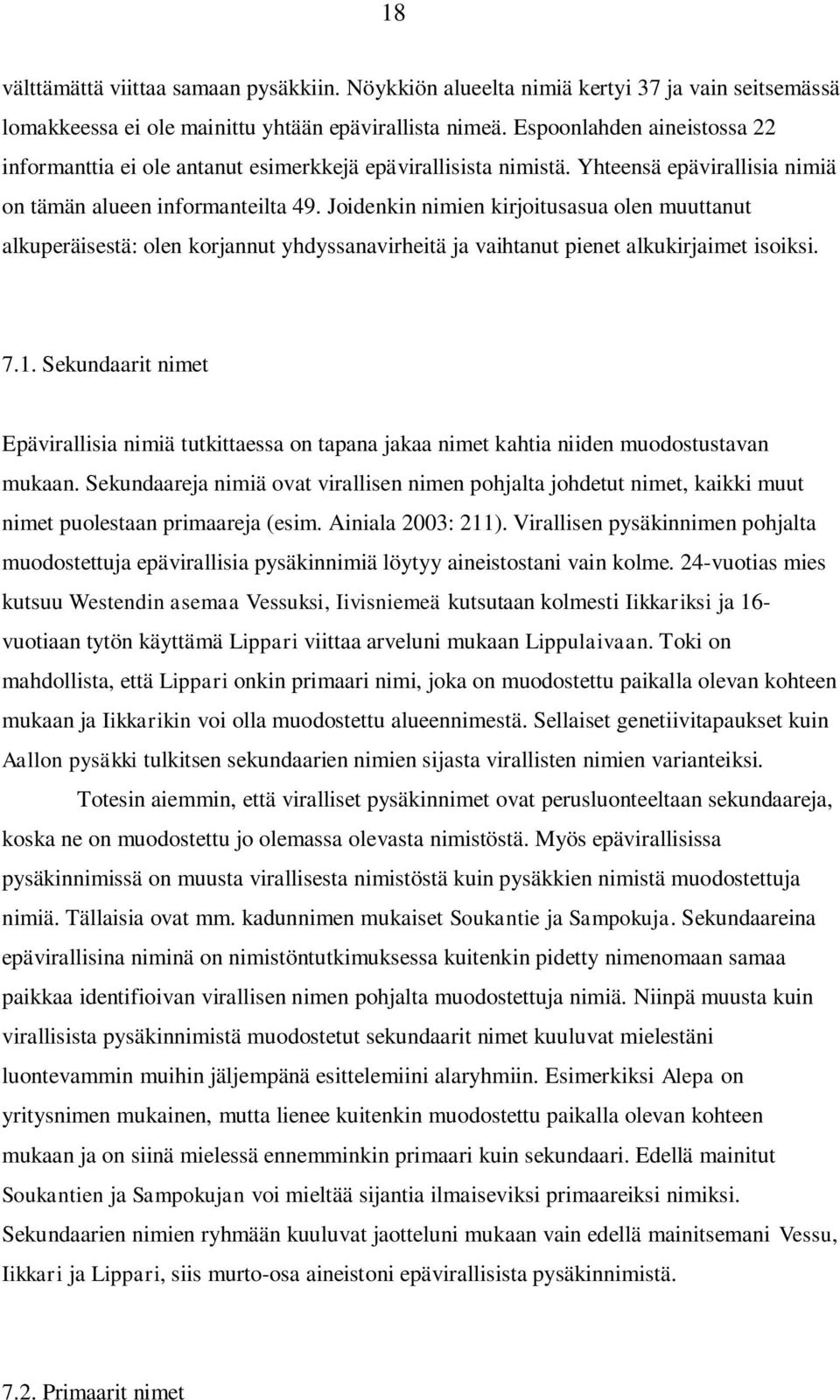 Joidenkin nimien kirjoitusasua olen muuttanut alkuperäisestä: olen korjannut yhdyssanavirheitä ja vaihtanut pienet alkukirjaimet isoiksi. 7.1.