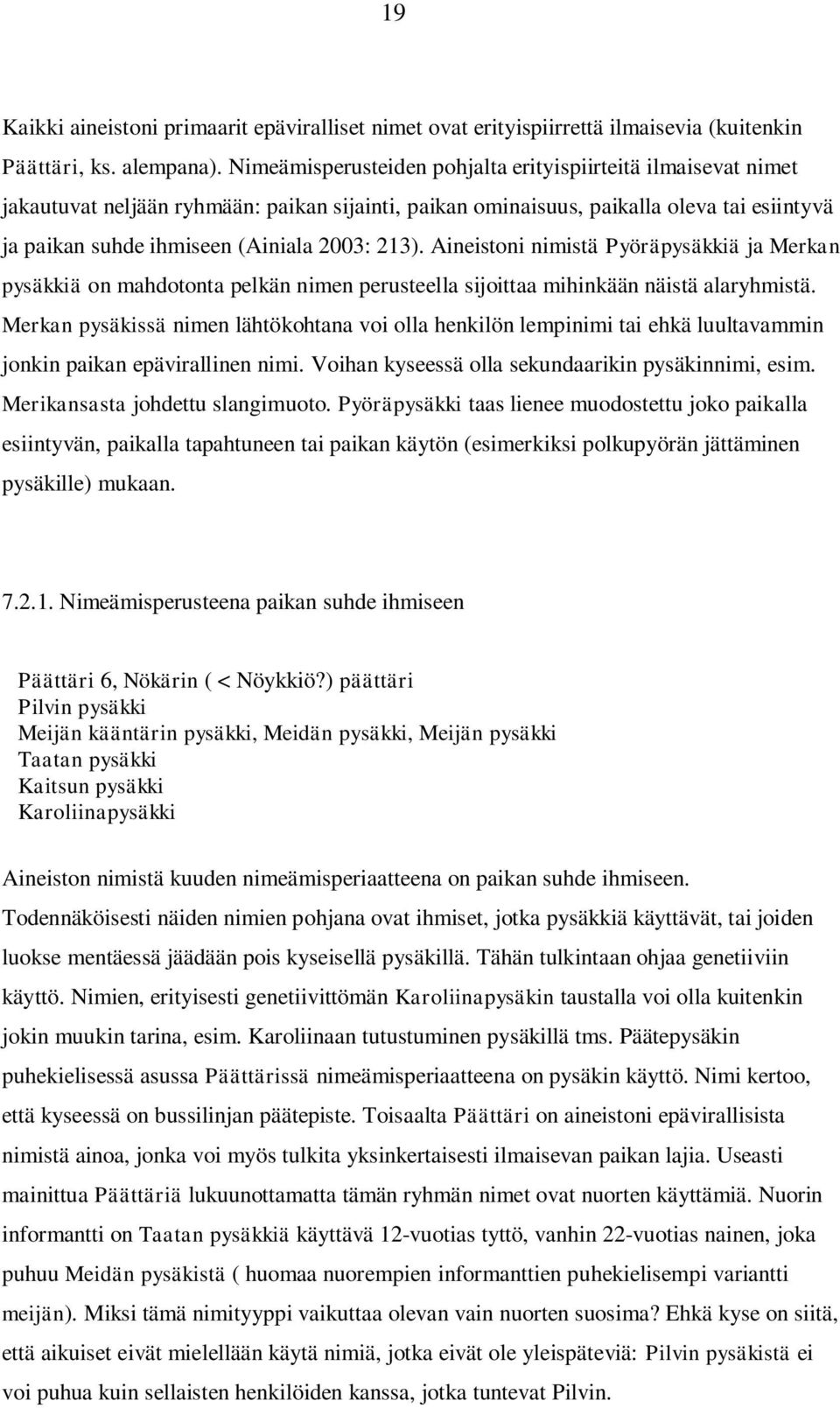 Aineistoni nimistä Pyöräpysäkkiä ja Merkan pysäkkiä on mahdotonta pelkän nimen perusteella sijoittaa mihinkään näistä alaryhmistä.