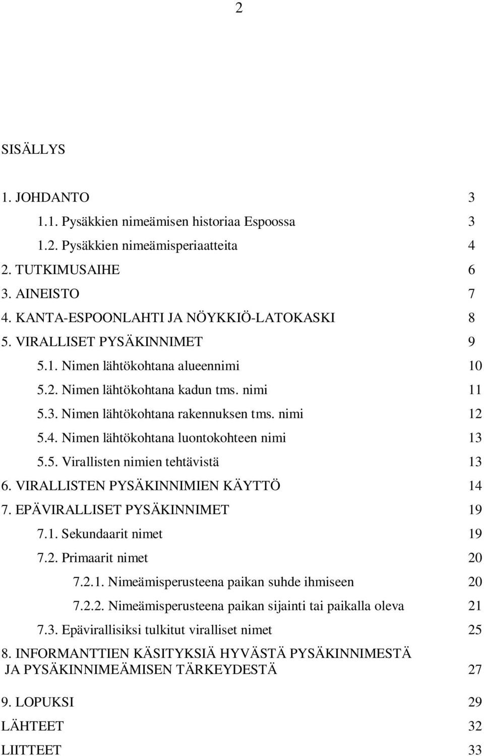 VIRALLIST PYSÄKIIMI KÄYTTÖ 14 7. PÄVIRALLIST PYSÄKIIMT 19 7.1. Sekundaarit nimet 19 7.2. Primaarit nimet 20 7.2.1. imeämisperusteena paikan suhde ihmiseen 20 7.2.2. imeämisperusteena paikan sijainti tai paikalla oleva 21 7.